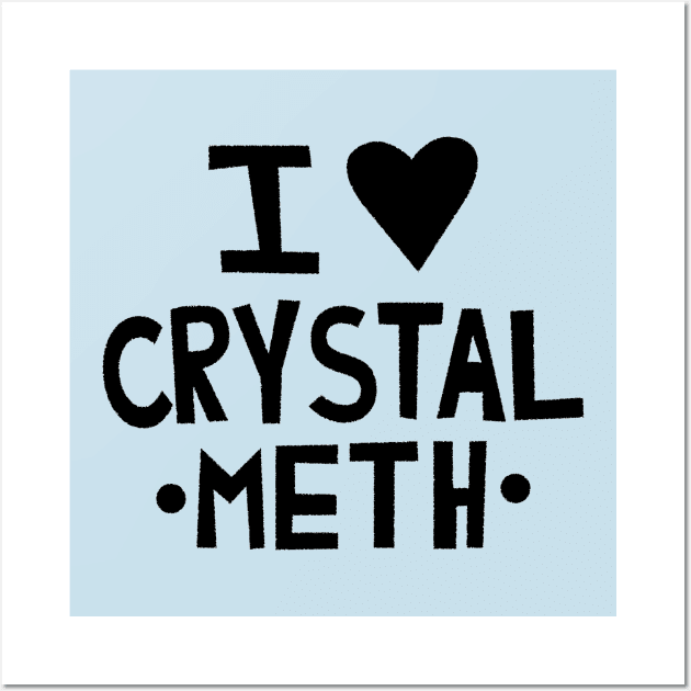 I Love Crystal Meth Wall Art by tvshirts